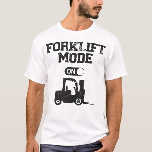 Forklift Operator Forklift Driver Forklift Mode On T_Shirt
