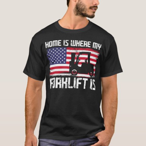 Forklift Operator Forklift Driver Home Is Where My T_Shirt