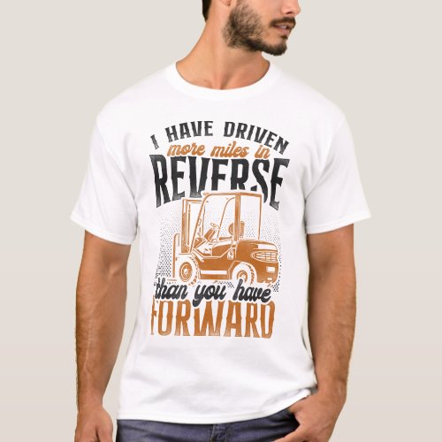 Forklift Operator Forklift Driver I Have Driven T_Shirt