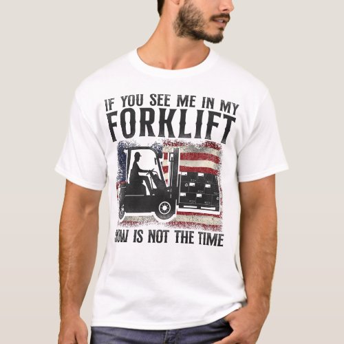 Forklift Operator Forklift Driver If You See Me In T_Shirt