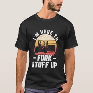 Forklift Operator Forklift Driver Iu2019m Here to  T-Shirt