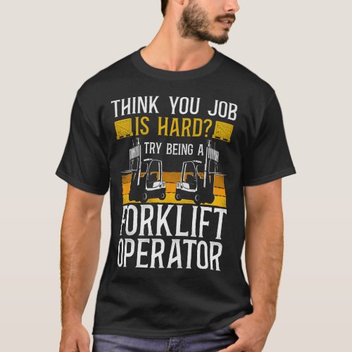 Forklift Operator Forklift Driver Think Your Job T_Shirt