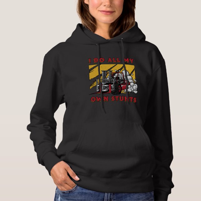Forklift Operator I Do All My Own Stunts Driver Hoodie (Front)
