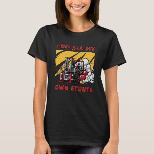 Forklift Operator I Do All My Own Stunts Driver T_Shirt