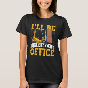 Forklift Operator I'll Be In My Office Forklift Dr T-Shirt