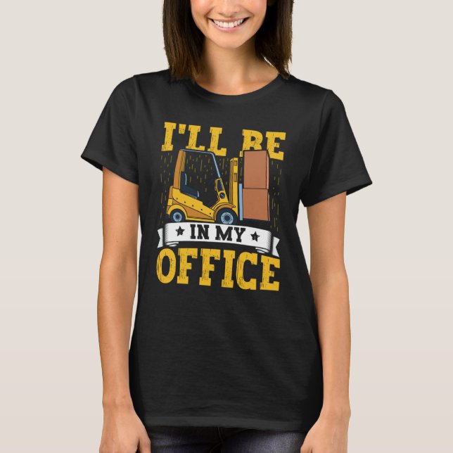 Forklift Operator I'll Be In My Office Forklift Dr T-Shirt (Front)