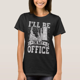 Forklift Operator I'll Be In My Office Forklift Dr T-Shirt
