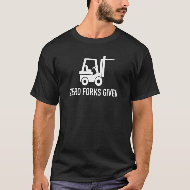 Forklift Zero Forks Given, Funny, Jokes, Sarcastic T-Shirt (Front)
