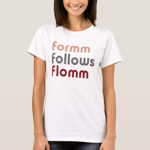 form follows flomm T_Shirt