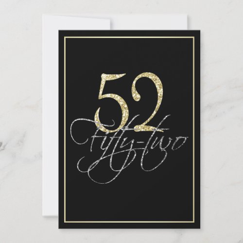 Formal Silver Black and Gold 52nd Birthday Party Invitation - Formal Silver Black and Gold 52nd Birthday Party Invitation. These formal, stylish invitations have the number "52" in sparkling gold headline and the word "fifty-two" overlapping in cursive silver script, both on a smart black background with an elegant gold gradient border. Select "customize it" to start personalizing your fifty-second birthday invitations. Add your own birthday invitation text and change your colors on the back of the card using Zazzle's easy to use menu prompts until your invitation looks exactly the way you want it in your screen. Choose from a great selection of papers and add round edges or choose a different size or shape of invitation as you desire. If you need any help customizing your invitations, please don't hesitate to contact me through my store and I'll be happy to help you. Please note that all Zazzle designs are flat printed and that the gold, silver and glitter are printed digital effects.
