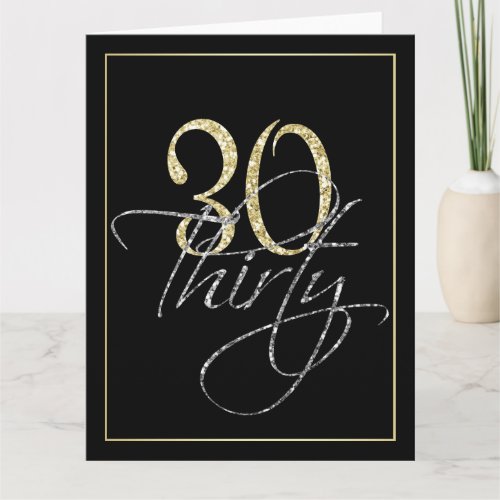 Formal Silver, Black & Gold 30th Birthday Party Card - Formal Silver Black and Gold 30th Birthday Card. These formal, stylish cards have the number "30" in sparkling gold headline and the word "thirty" overlapping in cursive silver script, both on a smart black background with an elegant gold gradient border. Select "customize it" to start personalizing your thirtieth birthday cards. Add your own birthday wishes text and change your colors on the back of the card using Zazzle's easy to use menu prompts until your birthday card looks exactly the way you want it in your screen. Please note that all Zazzle designs are flat printed and that the gold, silver and glitter are printed digital effects.