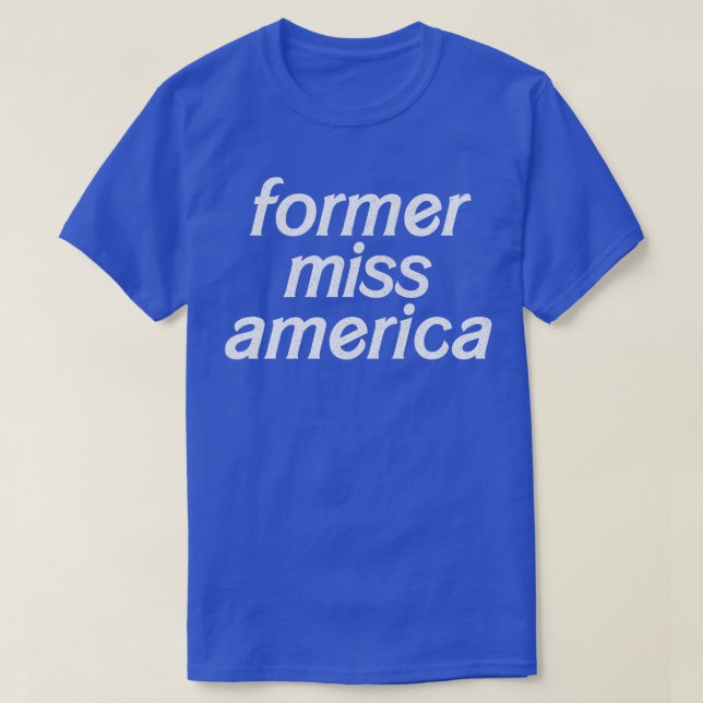Former Miss America Funny Typography Design T-Shirt (Design Front)