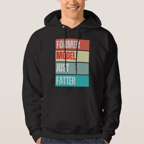 Former Model Just Fatter Funny Quote Hoodie
