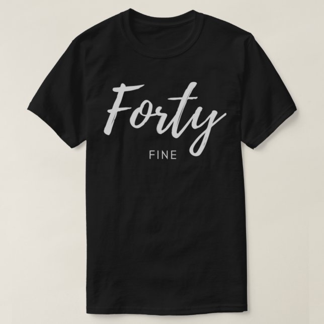 Fortieth Birthday 40 Fine  T-Shirt (Design Front)