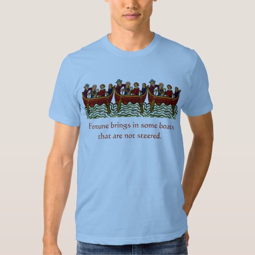 Fortune brings in some boats that are not steered T-Shirt | Zazzle