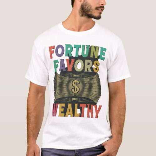 Fortune Favors Wealthy T_Shirt