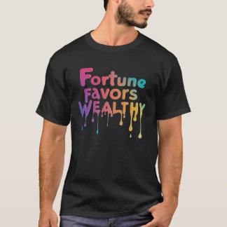 "Fortune Favors Wealthy." T-Shirt