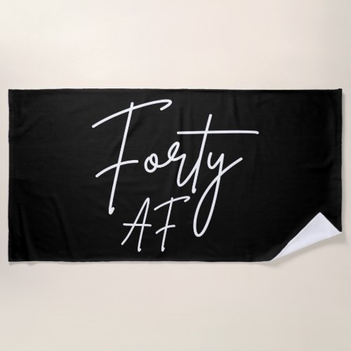 Forty AF I _ Birthday Gift Beach Towel