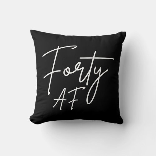 Forty AF I _ Birthday Gift Throw Pillow