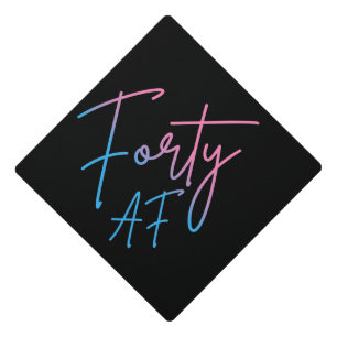 Forty AF II - Birthday Gift Graduation Cap Topper