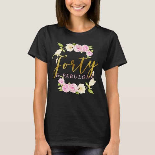 Forty and Fabulous Floral 40th Birthday T_Shirt