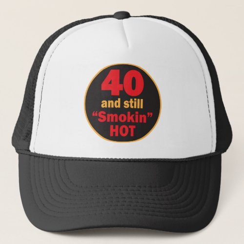 Forty and Still Smokin Hot  40th Birthday Trucker Hat
