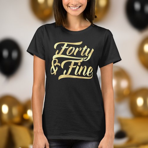 Forty  Fine Gold Script 40th Birthday Womens T_Shirt