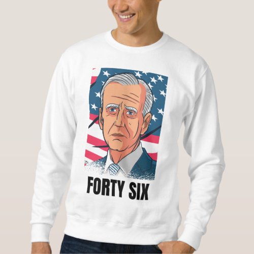 Forty Six Sweatshirt Joe Biden Sweatshirt