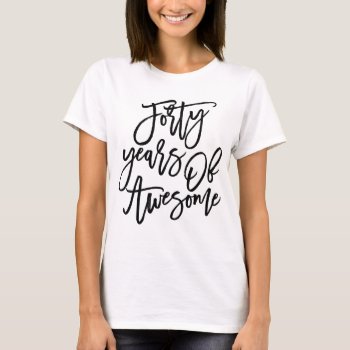 Forty Years Of Awesome | Black Script T-shirt by PinkMoonDesigns at Zazzle