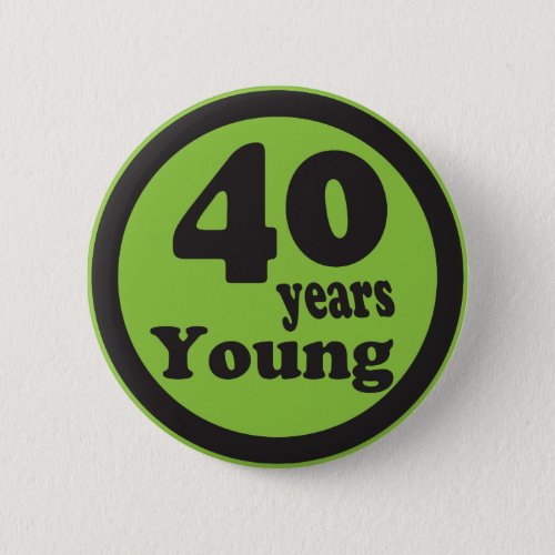 Forty Years Young 40   40th Birthday Pinback Button