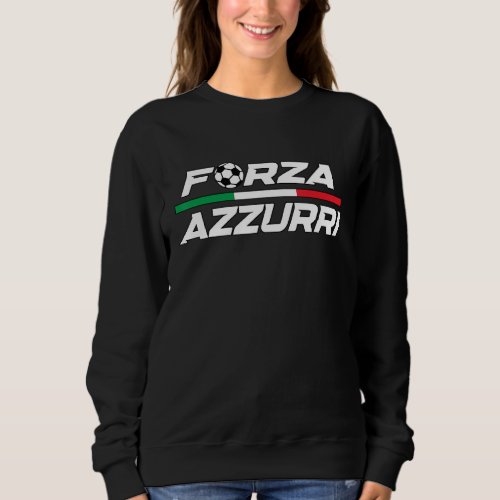 Forza Azzurri Italy Soccer Italia Flag Italian Foo Sweatshirt