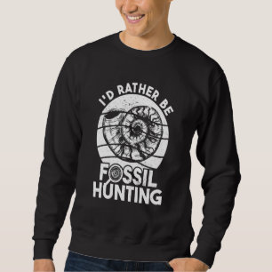 Fossil Hunter I'd Rather Be Fossil Hunting 1 Sweatshirt