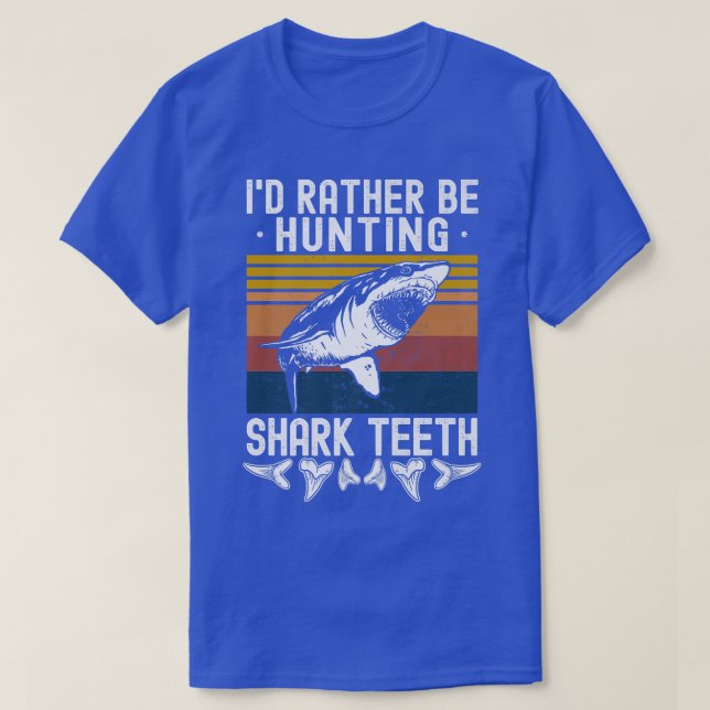 Fossil Hunting Id Rather Be Hunting Shark Teeth T-Shirt (Design Front)