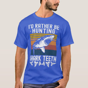 Fossil Hunting Id Rather Be Hunting Shark Teeth T-Shirt