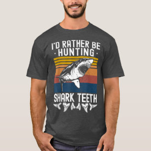 Fossil Hunting Id Rather Be Hunting Shark Teeth T-Shirt