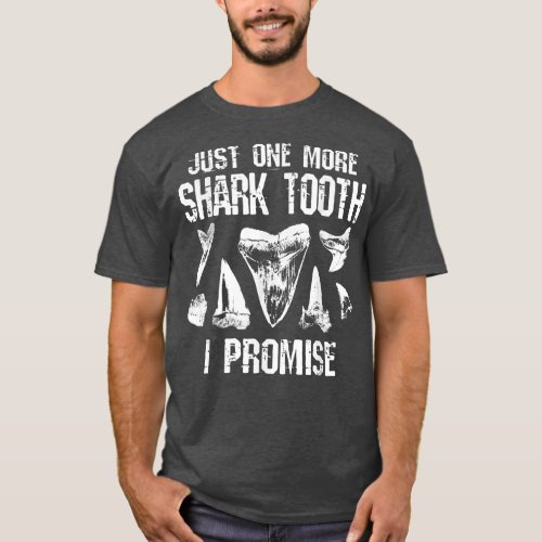 Fossil Teeth Just One More Shark Tooth I Promise F T_Shirt