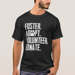 Foster Adopt Volunteer Donate Rescue Animal Shelte T-Shirt