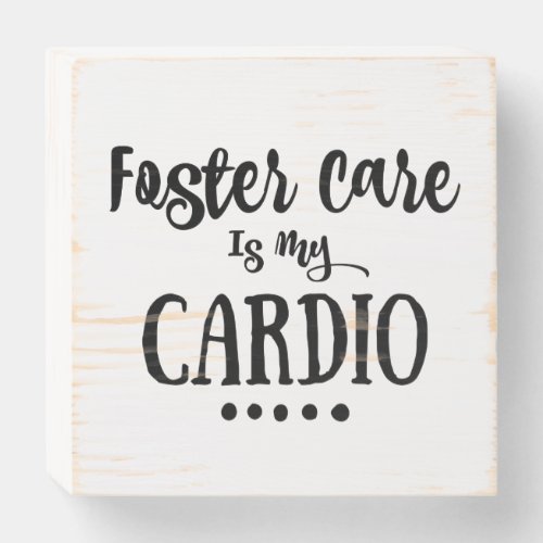 Foster Care is my Cardio Wooden Box Sign