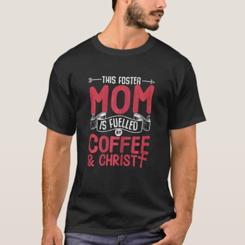 Foster Mom Fueled By Coffee Care Adoptive Parents  T_Shirt