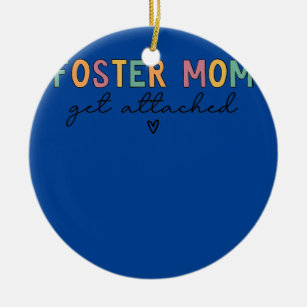 Foster Mom Get Attached  Ceramic Ornament