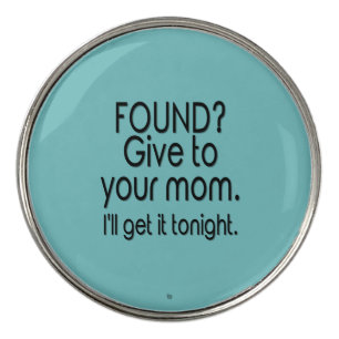 Found? Give to your mom. I'll get it tonight. Golf Ball Marker