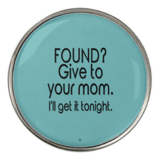 Found? Give to your mom. I'll get it tonight. Golf Ball Marker