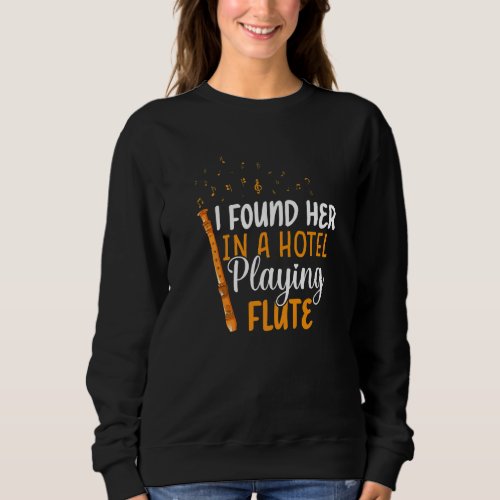 Found Her In Hotel Playing Flute  Flutist Music Gr Sweatshirt