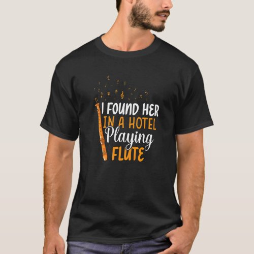 Found Her In Hotel Playing Flute  Flutist Music Gr T_Shirt