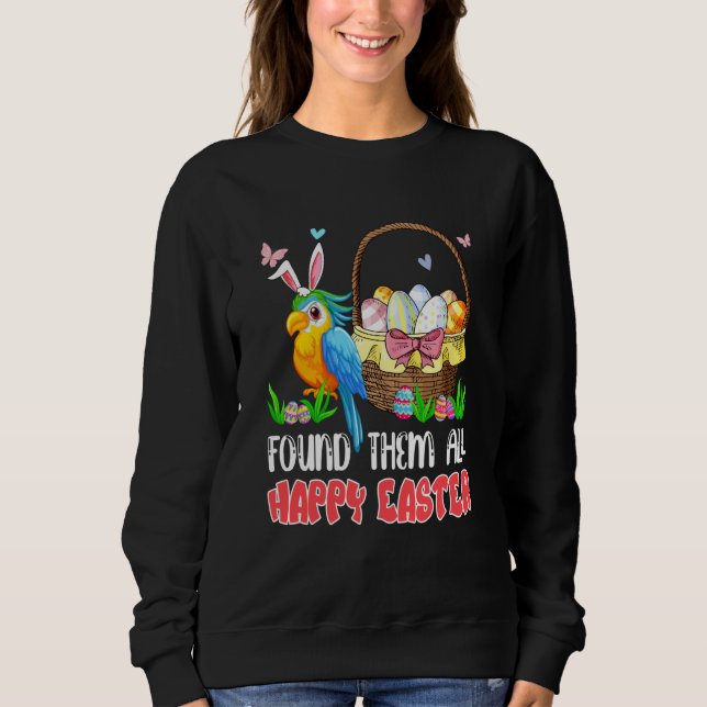 Found Them All Happy Easter Bunny Macaw Hunting Eg Sweatshirt (Front)