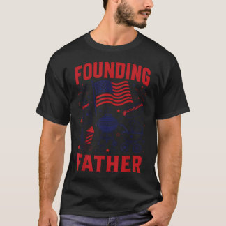 Founding Father Patriotic New Dad 4Th Of July T-Shirt