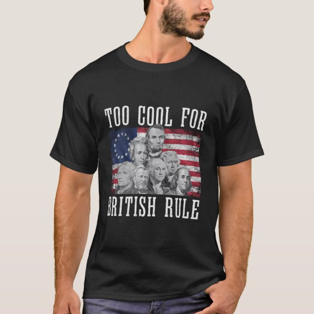 Founding Fathers Too Cool For British Rule 4Th Of  T-Shirt (Front)