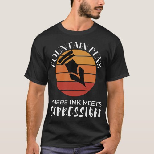 Fountain Pens Where Ink Meets Expression T_Shirt