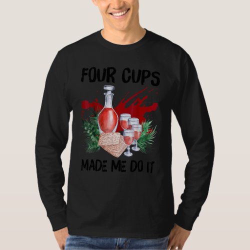 Four Cups Mades Me Do It  Drinker Passover Jewish  T_Shirt