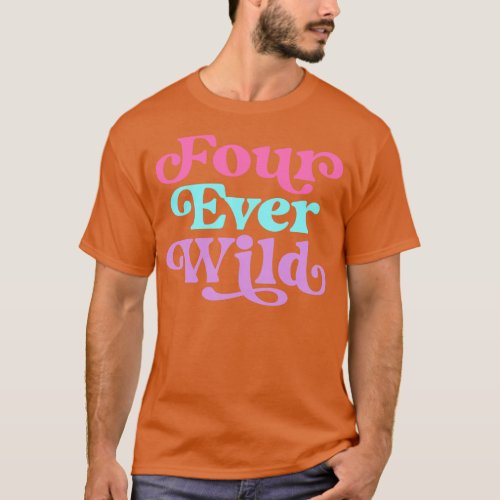 Four Ever Wild 4th Birthday Girl Four Year Old T_Shirt